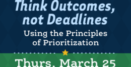 Webinar: Think Outcomes, not Deadlines: Using the Principles of Prioritization to Help Your Team Get Focused