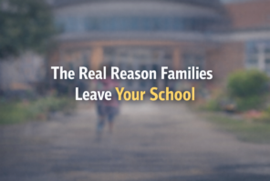 The Real Reason Families Leave Your School